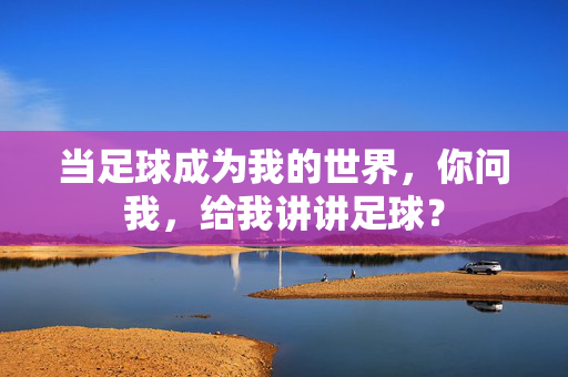当足球成为我的世界，你问我，给我讲讲足球？