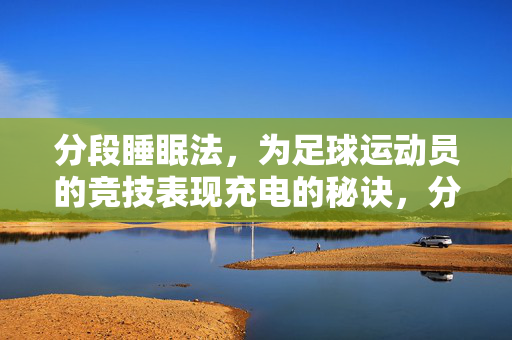 分段睡眠法，为足球运动员的竞技表现充电的秘诀，分段睡眠法，为足球运动员竞技表现充电的秘诀
