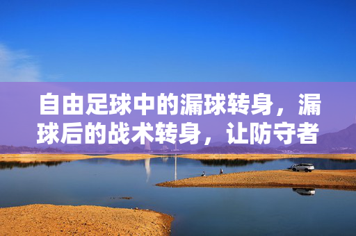 自由足球中的漏球转身，漏球后的战术转身，让防守者措手不及
