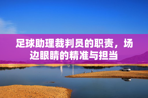 足球助理裁判员的职责，场边眼睛的精准与担当