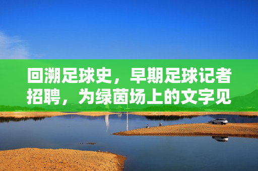 回溯足球史，早期足球记者招聘，为绿茵场上的文字见证者开启时代序章