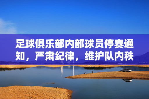 足球俱乐部内部球员停赛通知,严肃纪律,维护队内秩序,足球俱乐部球员停赛通知,严肃纪律,维护队内秩序