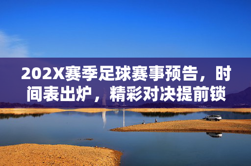 202X赛季足球赛事预告，时间表出炉，精彩对决提前锁定，202X赛季足球赛事预告，时间表出炉，精彩对决提前锁定