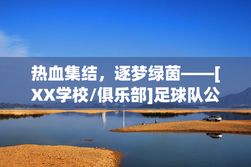 热血集结，逐梦绿茵——[XX学校/俱乐部]足球队公开招募令，热血集结，逐梦绿茵——[XX学校/俱乐部]足球队公开招募令