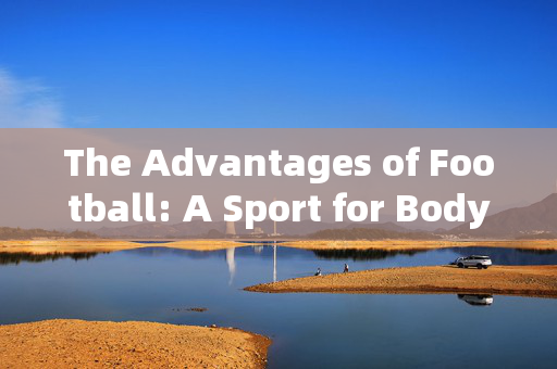 The Advantages of Football: A Sport for Body and Mind，The Advantages of Football: A Sport for Body and Mind
