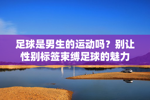 足球是男生的运动吗？别让性别标签束缚足球的魅力