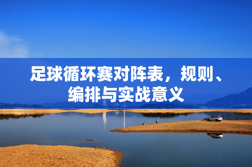 足球循环赛对阵表，规则、编排与实战意义