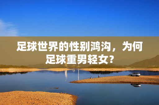 足球世界的性别鸿沟，为何足球重男轻女？