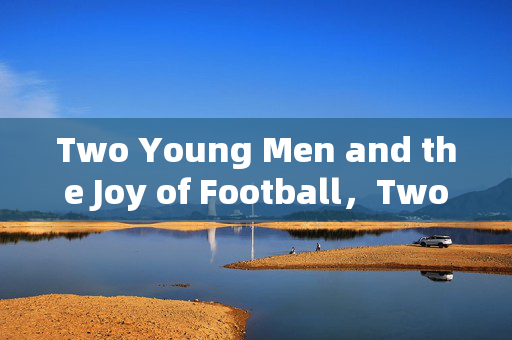 Two Young Men and the Joy of Football，Two Young Men and the Joy of Football