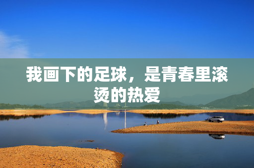 我画下的足球，是青春里滚烫的热爱