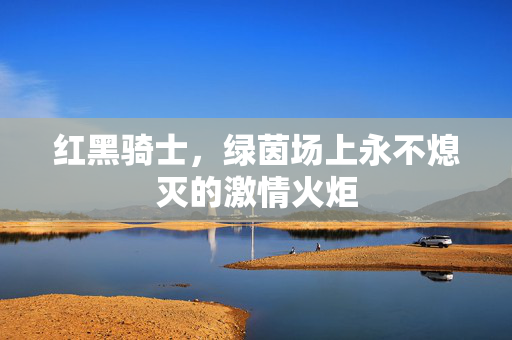 红黑骑士，绿茵场上永不熄灭的激情火炬
