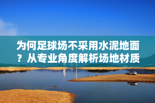 为何足球场不采用水泥地面？从专业角度解析场地材质的奥秘