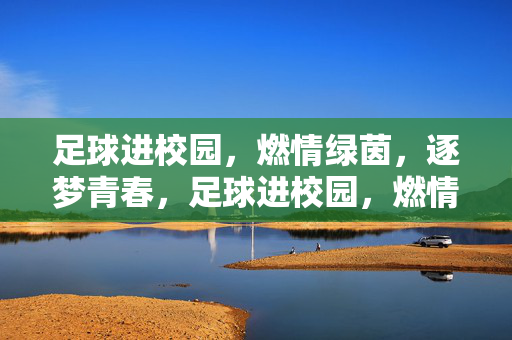 足球进校园，燃情绿茵，逐梦青春，足球进校园，燃情绿茵，逐梦青春