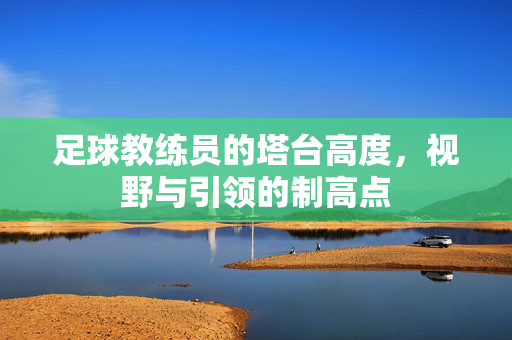 足球教练员的塔台高度，视野与引领的制高点