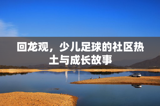 回龙观，少儿足球的社区热土与成长故事