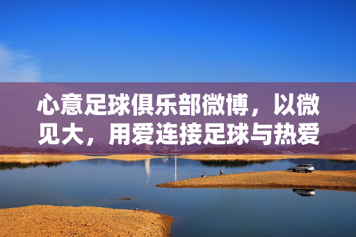 心意足球俱乐部微博，以微见大，用爱连接足球与热爱