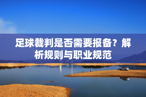 足球裁判是否需要报备？解析规则与职业规范