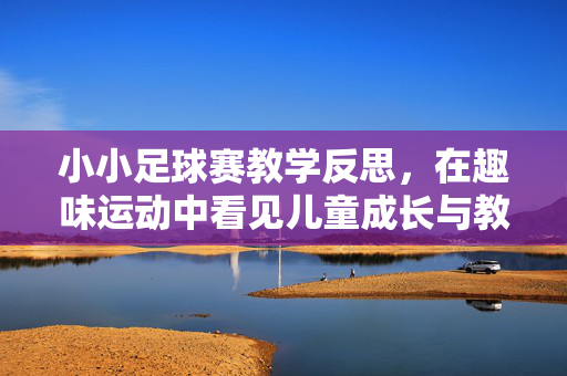 小小足球赛教学反思，在趣味运动中看见儿童成长与教育契机