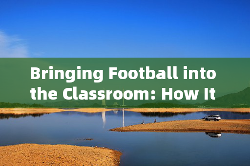 Bringing Football into the Classroom: How It Enhances Student Engagement and Learning Outcomes