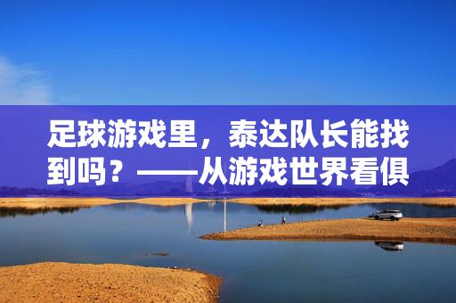 足球游戏里，泰达队长能找到吗？——从游戏世界看俱乐部文化的数字化延伸