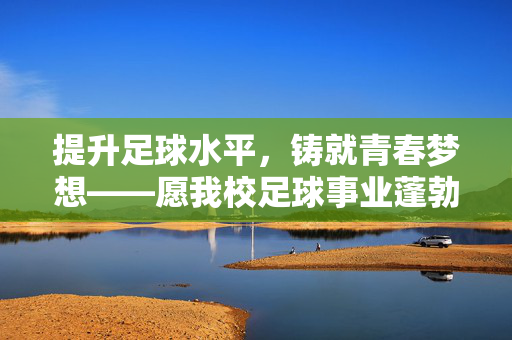 提升足球水平，铸就青春梦想——愿我校足球事业蓬勃发展