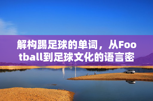 解构踢足球的单词，从Football到足球文化的语言密码