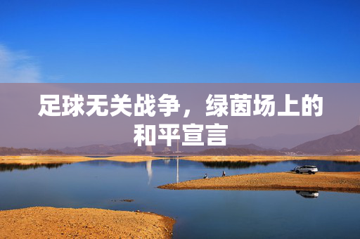 足球无关战争，绿茵场上的和平宣言