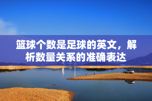 篮球个数是足球的英文，解析数量关系的准确表达