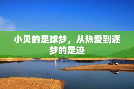 小贝的足球梦，从热爱到逐梦的足迹