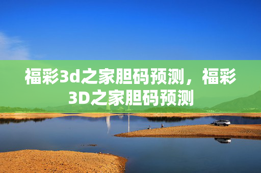 福彩3d之家胆码预测，福彩3D之家胆码预测