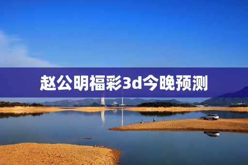 赵公明福彩3d今晚预测
