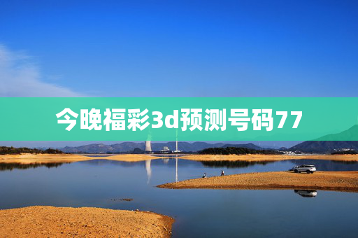 今晚福彩3d预测号码77