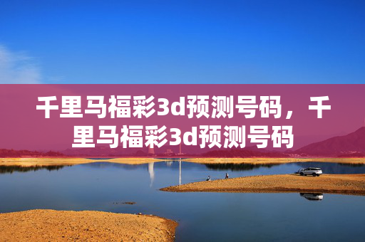 千里马福彩3d预测号码，千里马福彩3d预测号码
