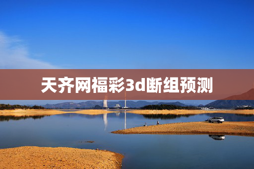 天齐网福彩3d断组预测