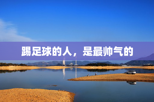 踢足球的人，是最帅气的