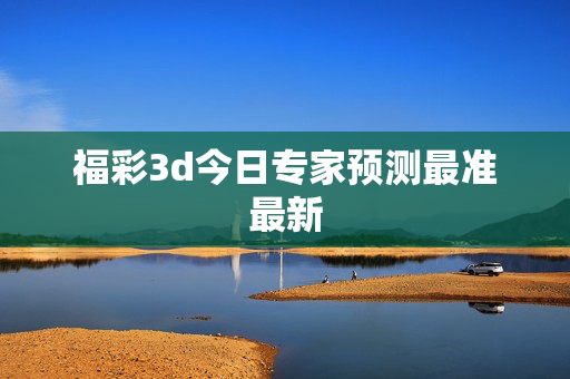 福彩3d今日专家预测最准最新