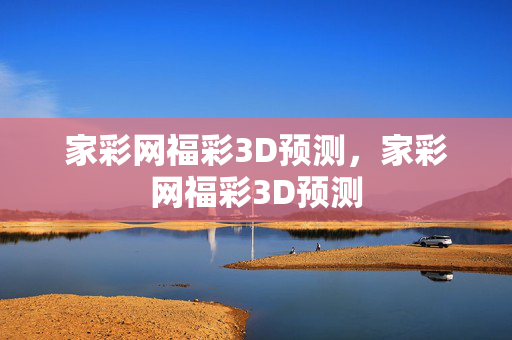 家彩网福彩3D预测，家彩网福彩3D预测