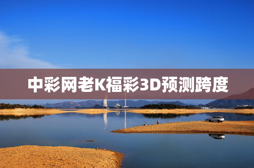中彩网老K福彩3D预测跨度
