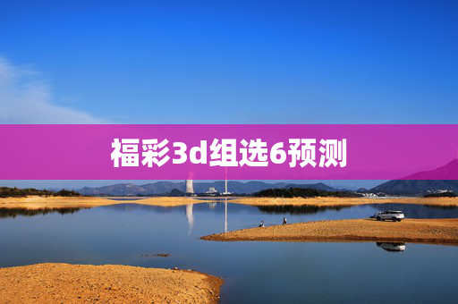 福彩3d组选6预测