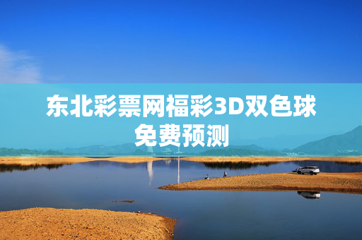 东北彩票网福彩3D双色球免费预测