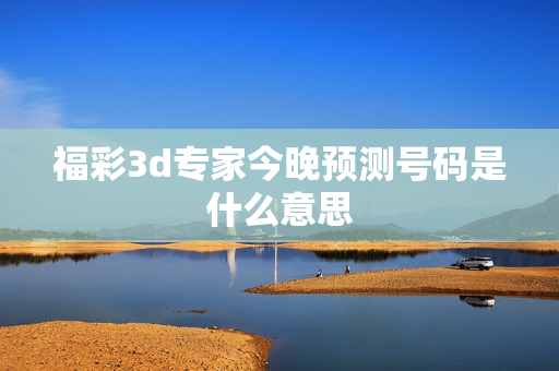 福彩3d专家今晚预测号码是什么意思