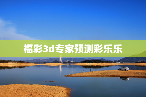 福彩3d专家预测彩乐乐