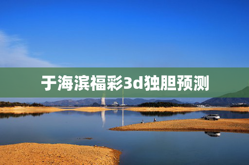于海滨福彩3d独胆预测
