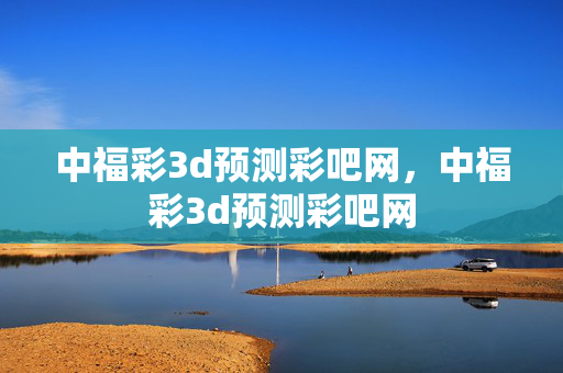 中福彩3d预测彩吧网,中福彩3d预测彩吧网