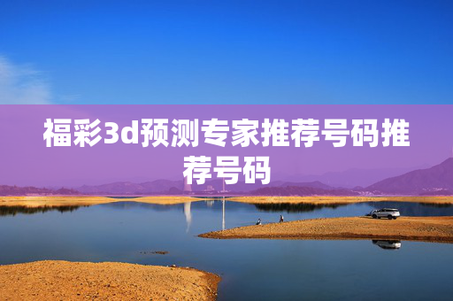 福彩3d预测专家推荐号码推荐号码