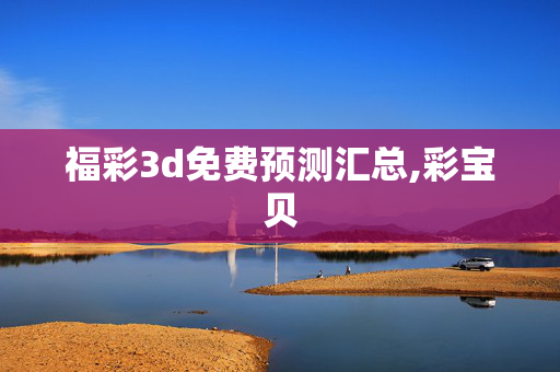 福彩3d免费预测汇总,彩宝贝