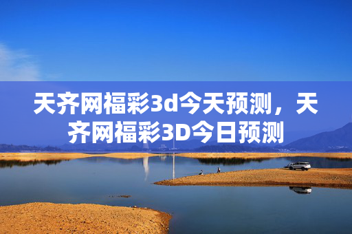 天齐网福彩3d今天预测，天齐网福彩3D今日预测