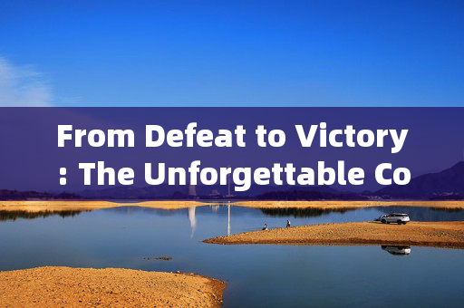 From Defeat to Victory: The Unforgettable Comeback in the Football Match，From Defeat to Victory: The Unforgettable Comeback in the Football Match