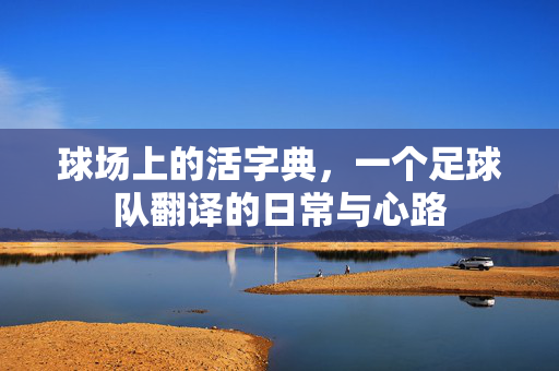球场上的活字典，一个足球队翻译的日常与心路