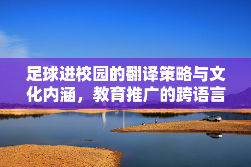 足球进校园的翻译策略与文化内涵，教育推广的跨语言表达，足球进校园的翻译策略与文化内涵，教育推广的跨语言表达